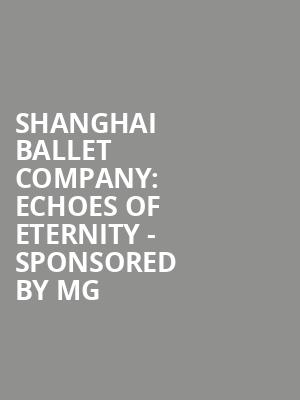 Shanghai Ballet Company: Echoes of Eternity - sponsored by MG  at London Coliseum